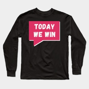 Today we win, today we conquer! Long Sleeve T-Shirt